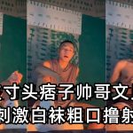 寸頭痞子帥哥文貝戈 刺激白襪粗口擼射 25分鐘完整版