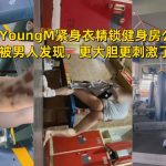 骚狗贱奴YoungM紧身衣精锁健身房公共场合裸露自插被男人發现，更大胆更刺激了會不會被举报