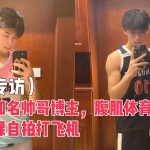 (獨家專訪) 小紅書知名帥哥博主，腹肌體育生直男浴室全裸自拍打飛機